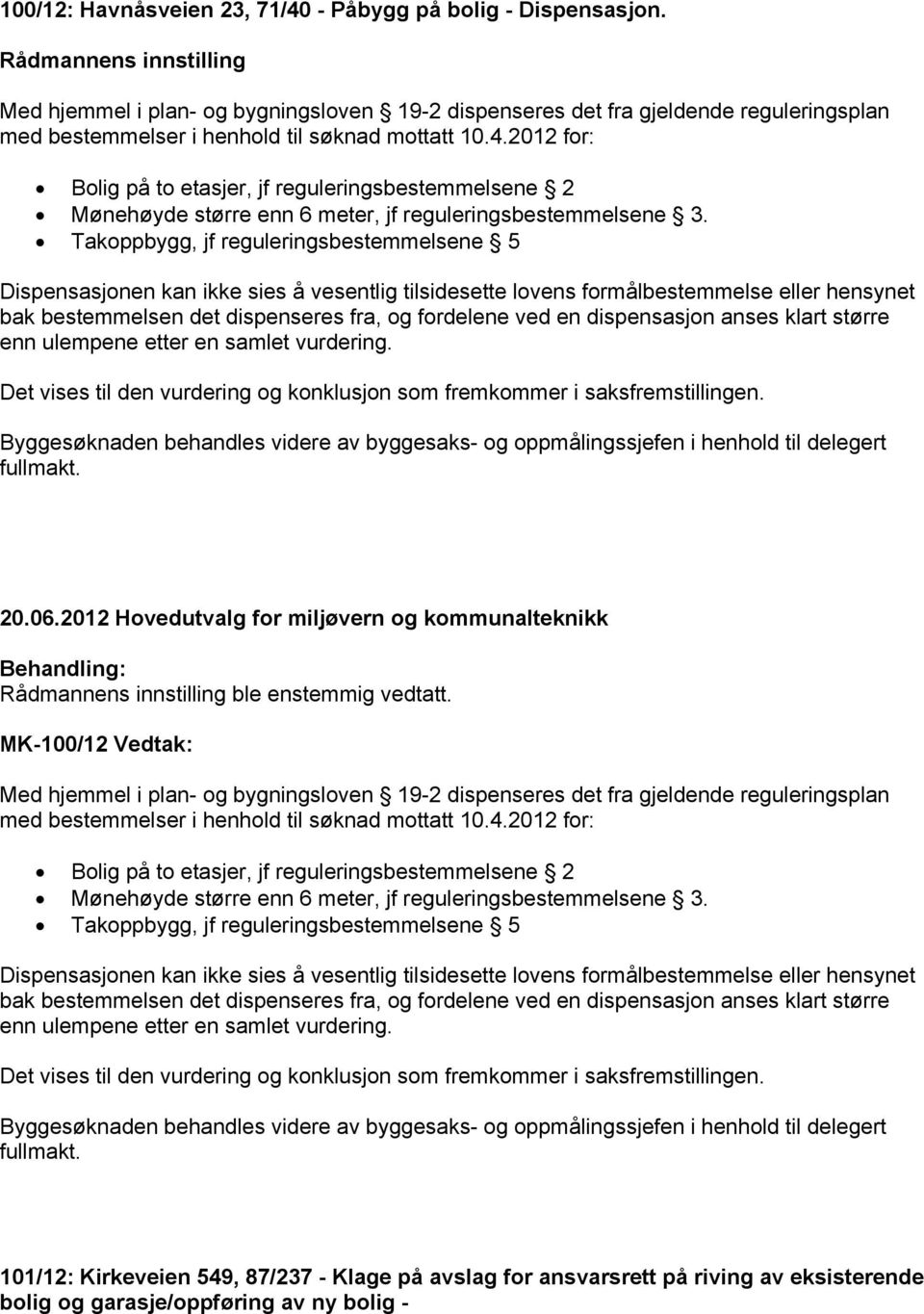 2012 for: Bolig på to etasjer, jf reguleringsbestemmelsene 2 Mønehøyde større enn 6 meter, jf reguleringsbestemmelsene 3.