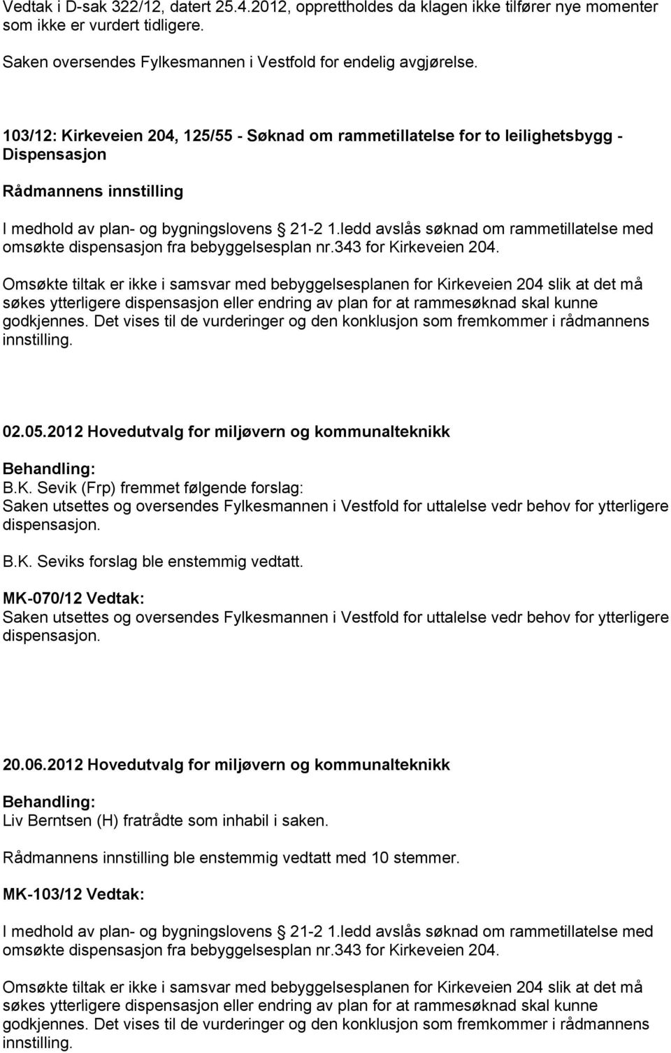 ledd avslås søknad om rammetillatelse med omsøkte dispensasjon fra bebyggelsesplan nr.343 for Kirkeveien 204.