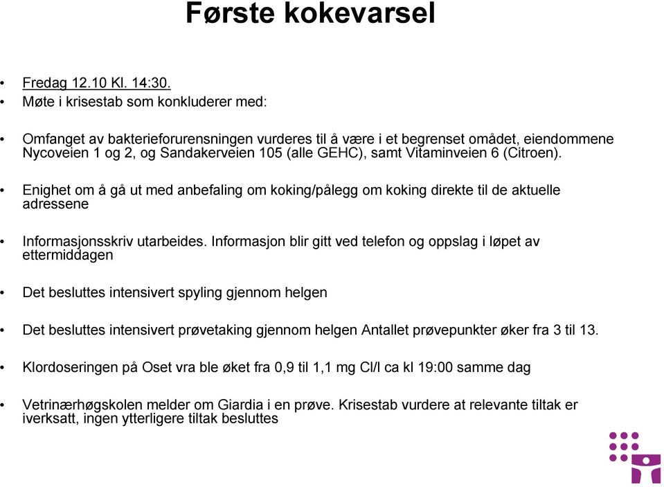 (Citroen). Enighet om å gå ut med anbefaling om koking/pålegg om koking direkte til de aktuelle adressene Informasjonsskriv utarbeides.