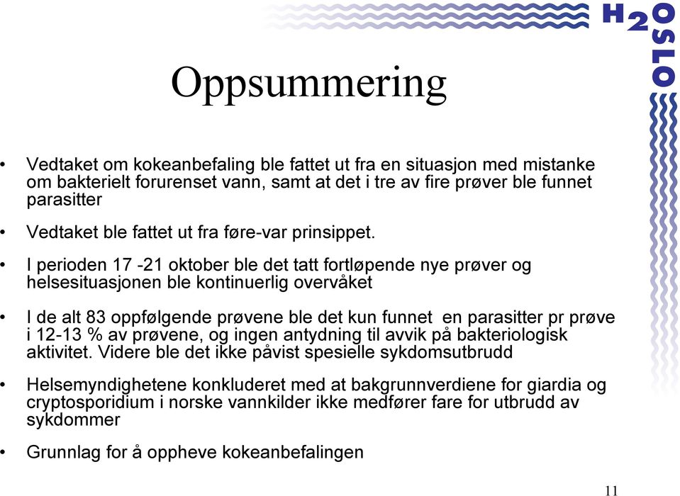 I perioden 17-21 oktober ble det tatt fortløpende nye prøver og helsesituasjonen ble kontinuerlig overvåket I de alt 83 oppfølgende prøvene ble det kun funnet en parasitter pr