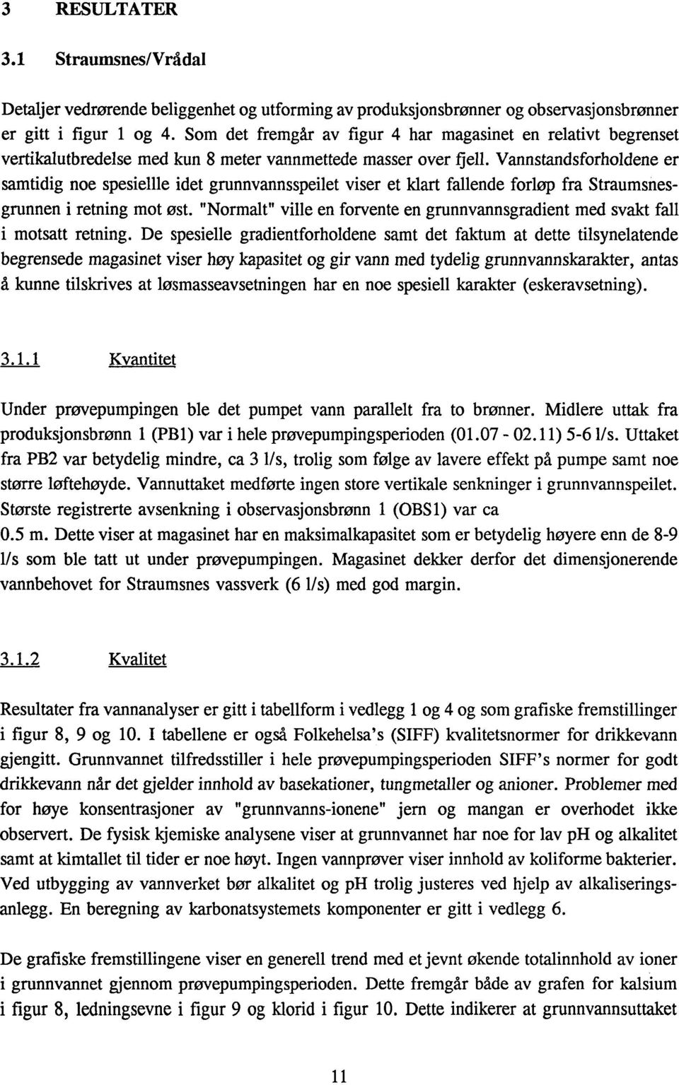 Vannstandsforholdene er samtidig noe spesiellle idet grunnvannsspeilet viser et klart fallende forløp fra Straumsnesgrunnen i retning mot øst.