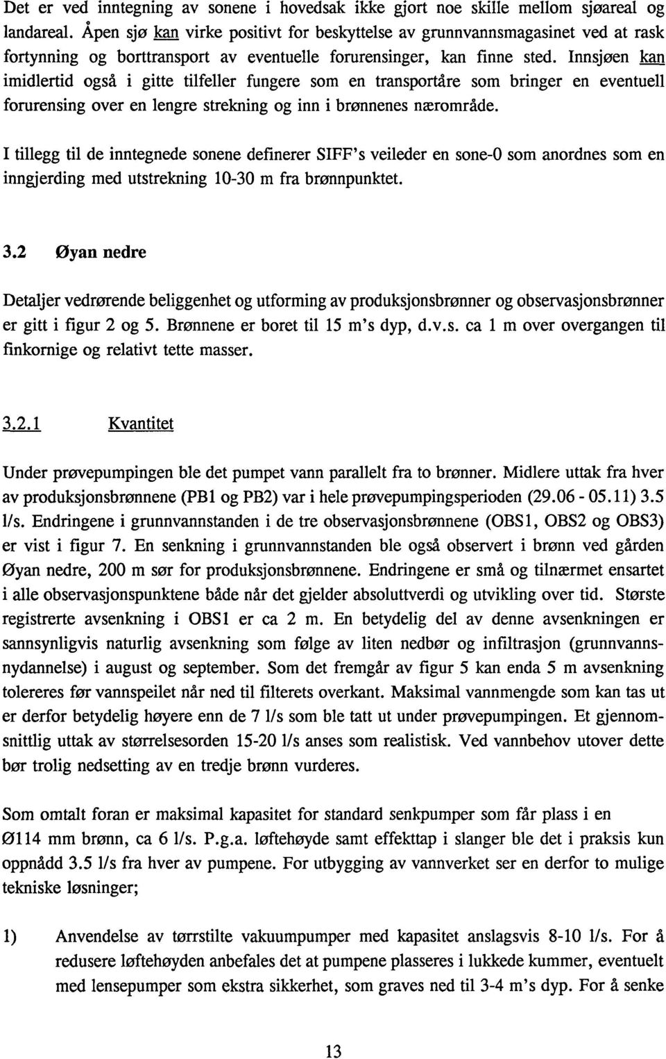 nnsjøen kan imidlertid også i gitte tilfeller fungere som en transportåre som bringer en eventuell forurensing over en lengre strekning og inn i brønnenes nærområde.