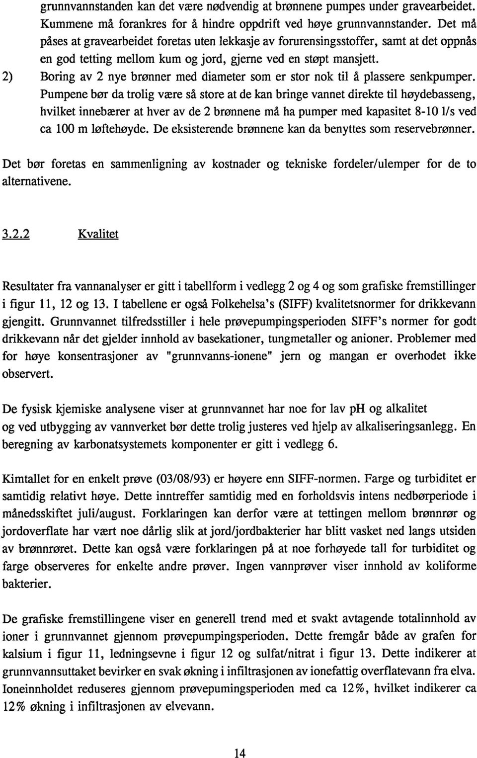 2) Boring av 2 nye brønner med diameter som er stor nok til å plassere senkpumper.