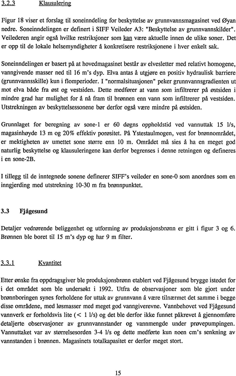 Soneinndelingen er basert på at hovedmagasinet består av elvesletter med relativt homogene, vanngivende masser ned til 16 m's dyp.