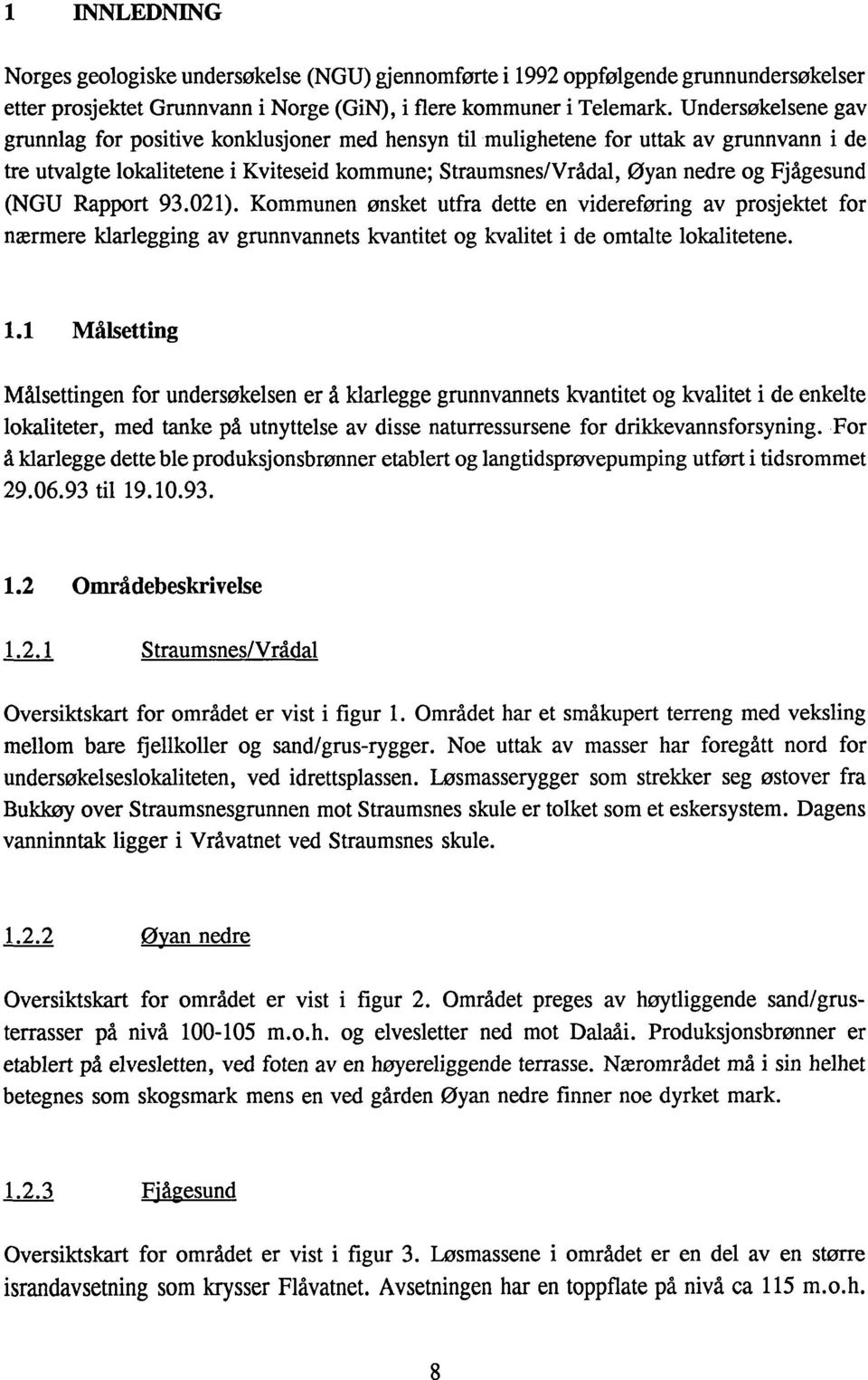 (NGU Rapport 93.021). Kommunen ønsket utfra dette en videreføring av prosjektet for nærmere klarlegging av grunnvannets kvantitet og kvalitet i de omtalte lokalitetene. 1.