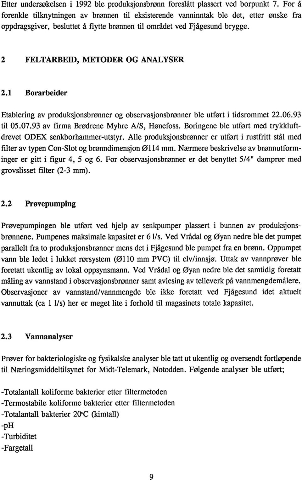 2 FELTARBED, METODER OG ANALYSER 2.1 Borarbeider Etablering av produksjonsbrønner og observasjonsbrønner ble utført i tidsrommet 22.06.93 til 05.07.93 av firma Brødrene Myhre A/S, Hønefoss.