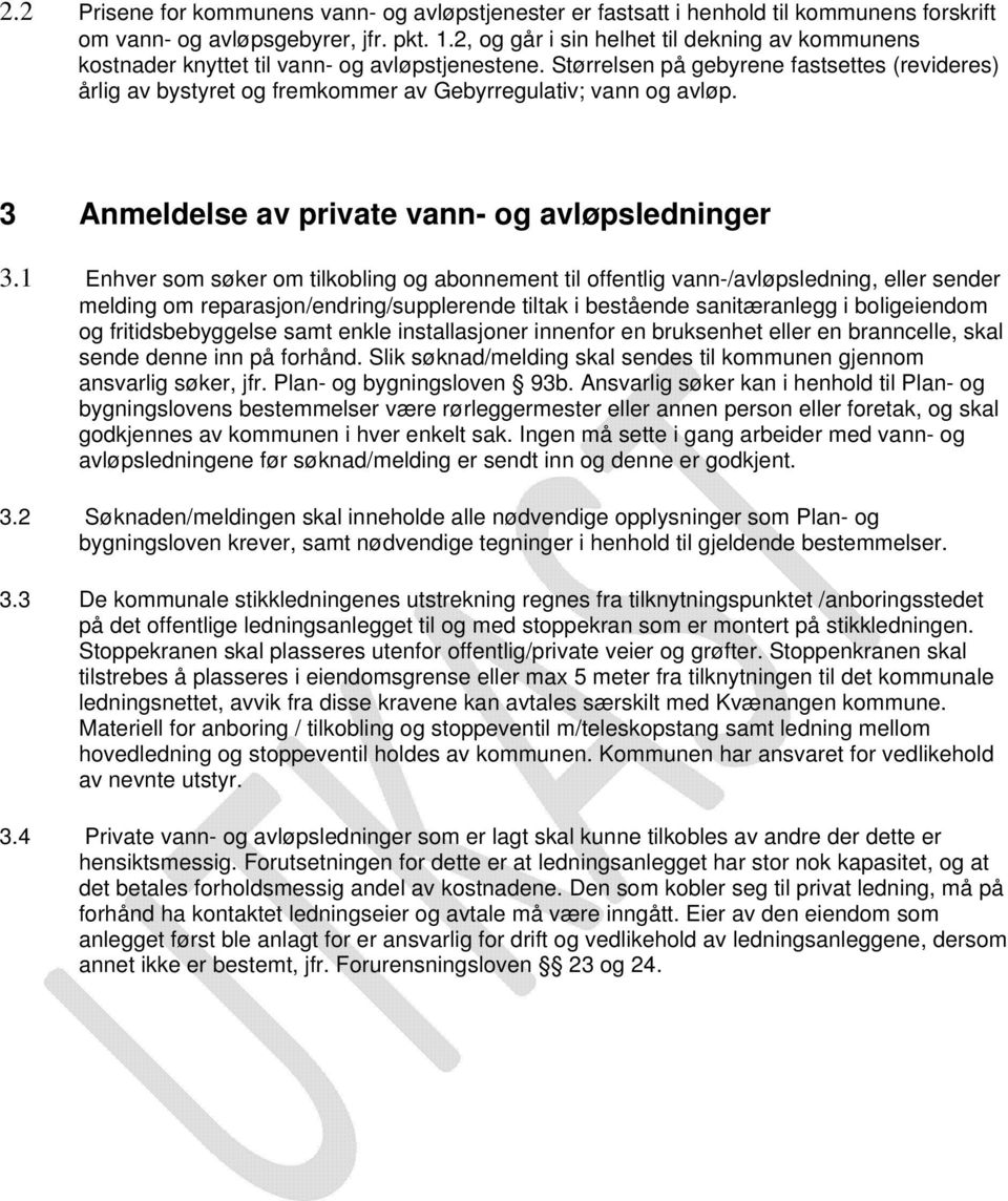 Størrelsen på gebyrene fastsettes (revideres) årlig av bystyret og fremkommer av Gebyrregulativ; vann og avløp. 3 Anmeldelse av private vann- og avløpsledninger 3.