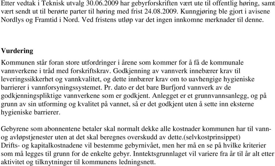 Godkjenning av vannverk innebærer krav til leveringssikkerhet og vannkvalitet, og dette innbærer krav om to uavhengige hygieniske barrierer i vannforsyningssystemet. Pr.