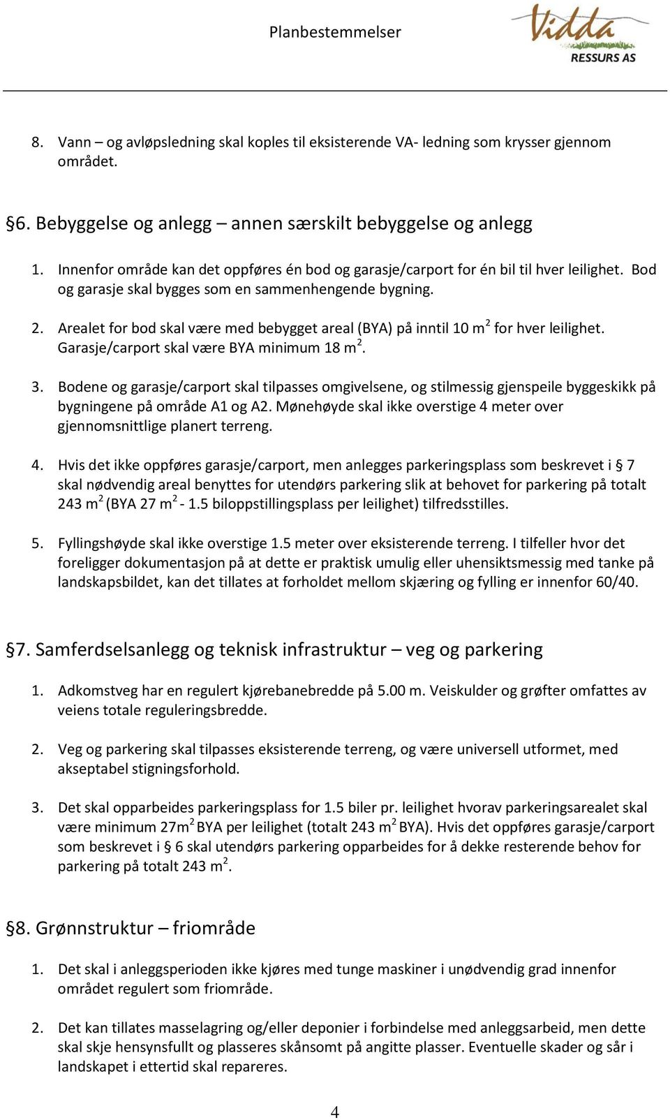 Arealet for bod skal være med bebygget areal (BYA) på inntil 10 m 2 for hver leilighet. Garasje/carport skal være BYA minimum 18 m 2. 3.