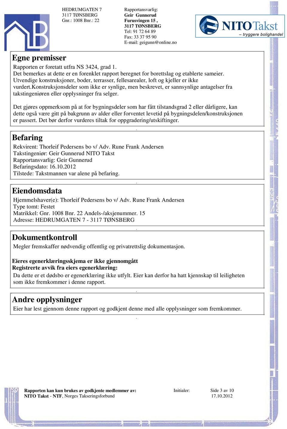 ikke vurdertkonstruksjonsdeler som ikke er synlige, men beskrevet, er sannsynlige antagelser fra takstingeniøren eller opplysninger fra selger Det gjøres oppmerksom på at for bygningsdeler som har