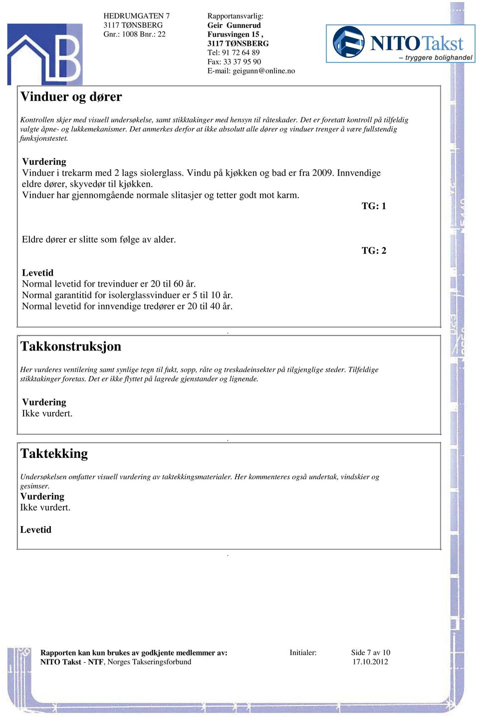 vinduer trenger å være fullstendig funksjonstestet Vurdering Vinduer i trekarm med 2 lags siolerglass Vindu på kjøkken og bad er fra 2009 Innvendige eldre dører, skyvedør til kjøkken Vinduer har