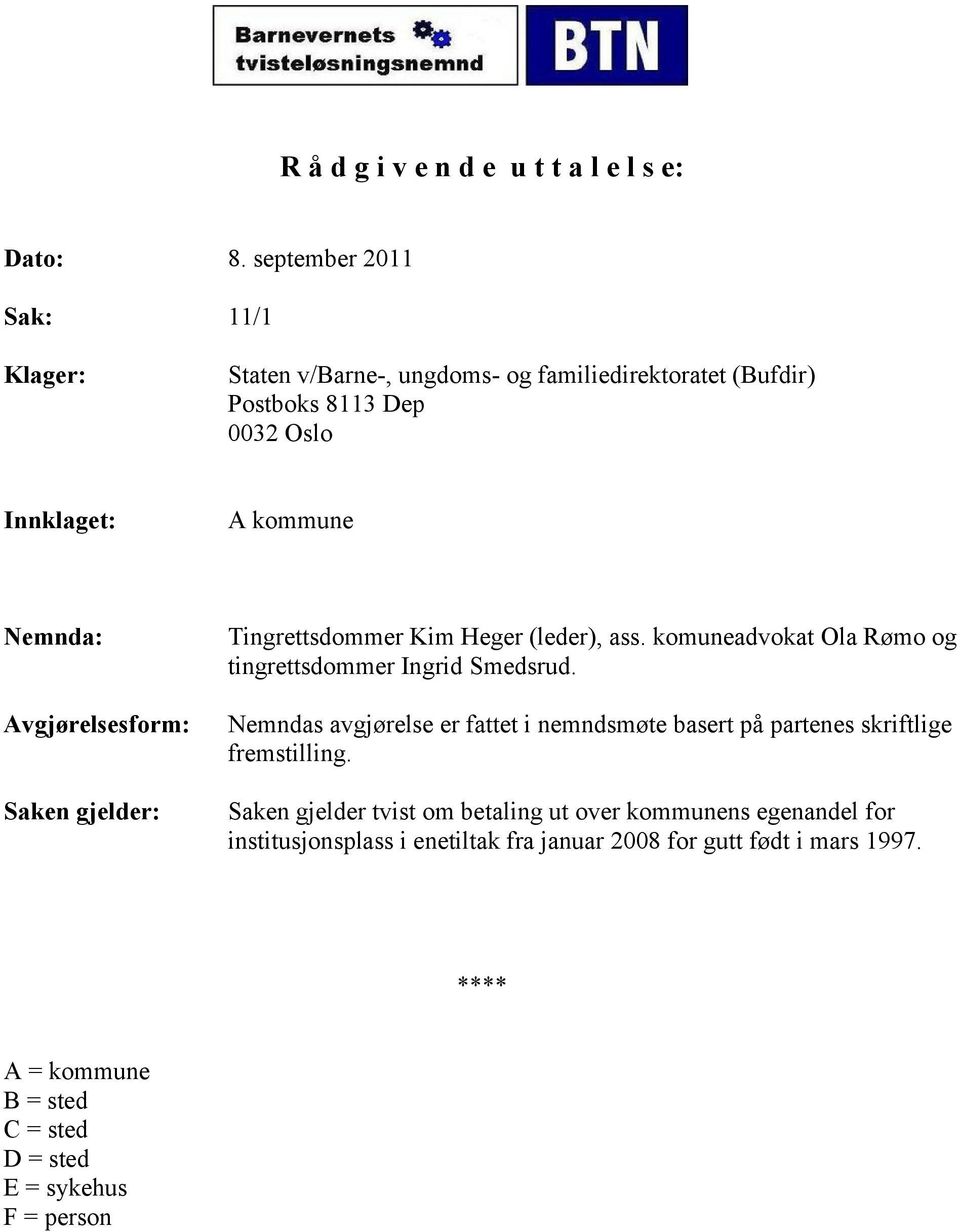 Avgjørelsesform: Saken gjelder: Tingrettsdommer Kim Heger (leder), ass. komuneadvokat Ola Rømo og tingrettsdommer Ingrid Smedsrud.