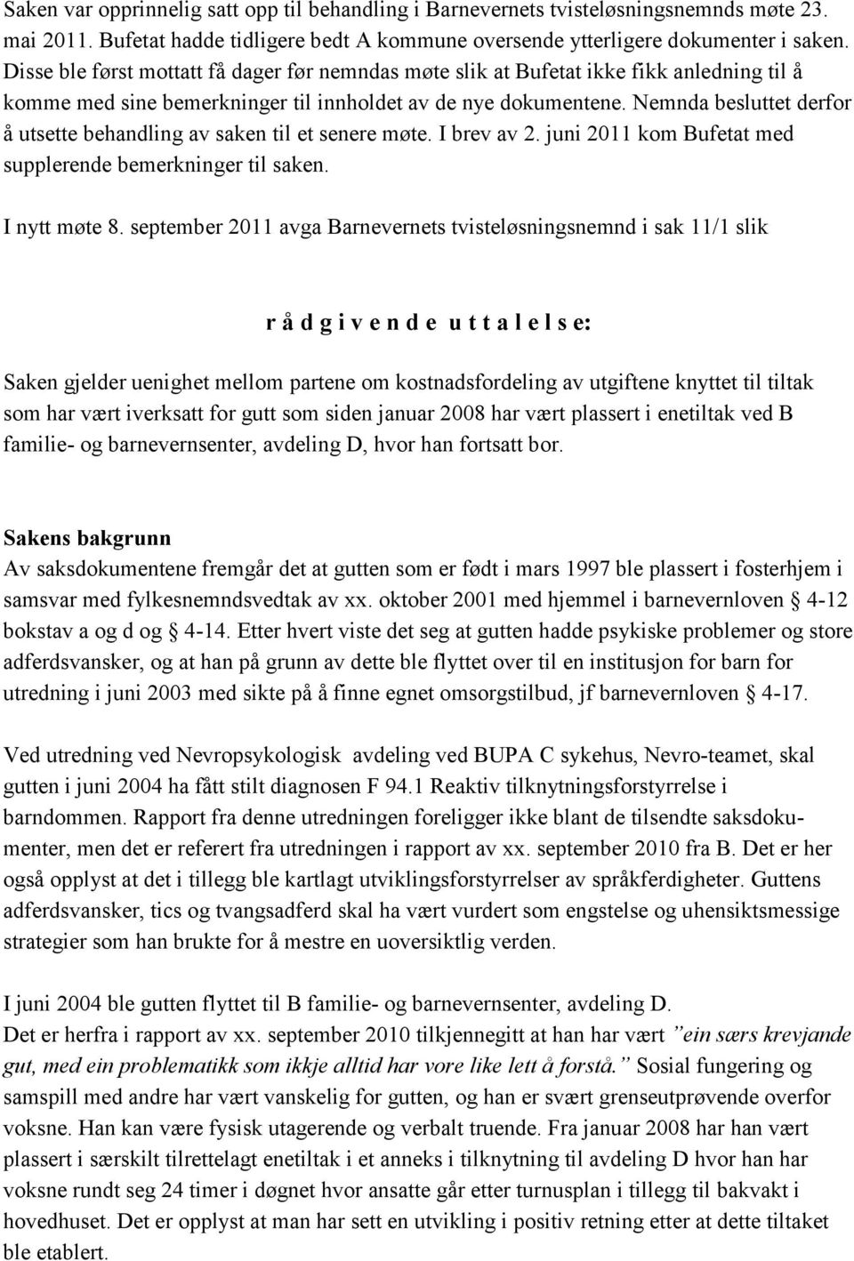 Nemnda besluttet derfor å utsette behandling av saken til et senere møte. I brev av 2. juni 2011 kom Bufetat med supplerende bemerkninger til saken. I nytt møte 8.