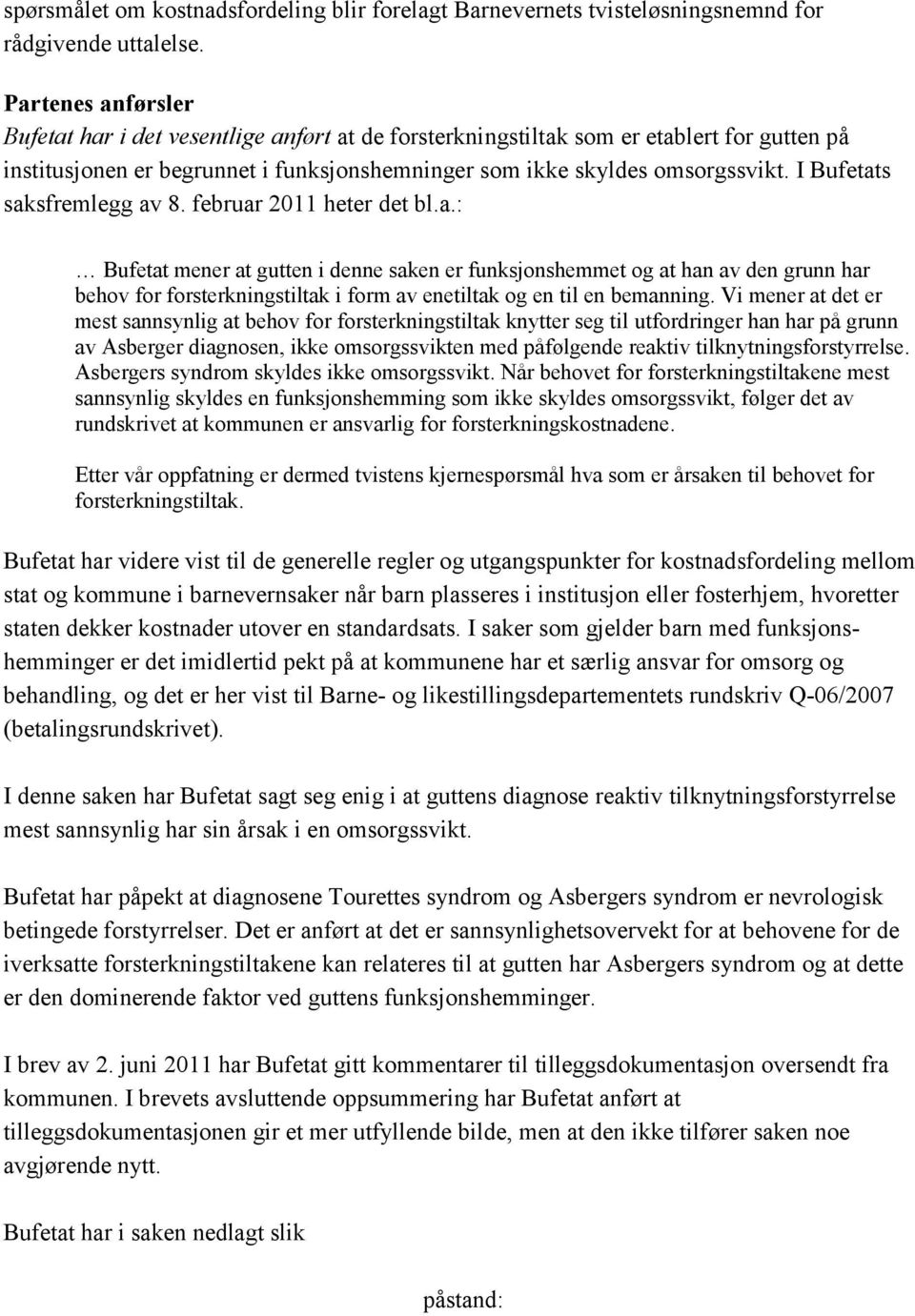 I Bufetats saksfremlegg av 8. februar 2011 heter det bl.a.: Bufetat mener at gutten i denne saken er funksjonshemmet og at han av den grunn har behov for forsterkningstiltak i form av enetiltak og en til en bemanning.