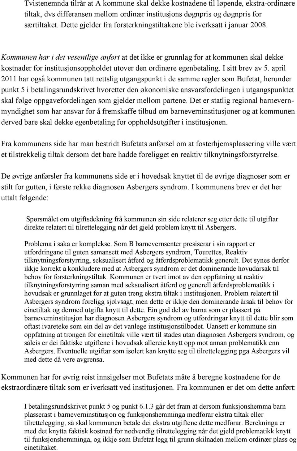 Kommunen har i det vesentlige anført at det ikke er grunnlag for at kommunen skal dekke kostnader for institusjonsoppholdet utover den ordinære egenbetaling. I sitt brev av 5.