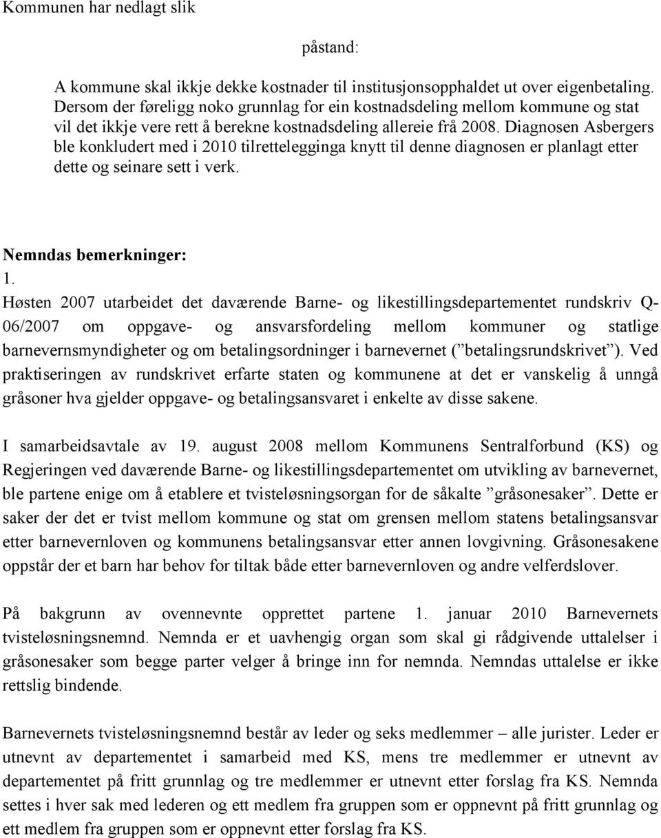 Diagnosen Asbergers ble konkludert med i 2010 tilrettelegginga knytt til denne diagnosen er planlagt etter dette og seinare sett i verk. Nemndas bemerkninger: 1.