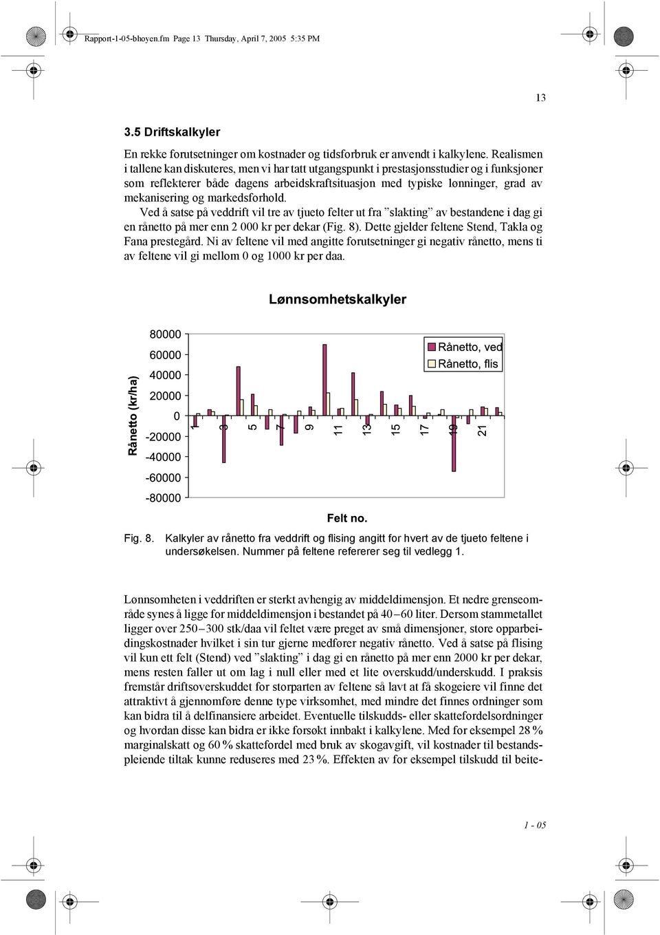 markedsforhold. Ved å satse på veddrift vil tre av tjueto felter ut fra slakting av bestandene i dag gi en rånetto på mer enn 2 000 kr per dekar (Fig. 8).