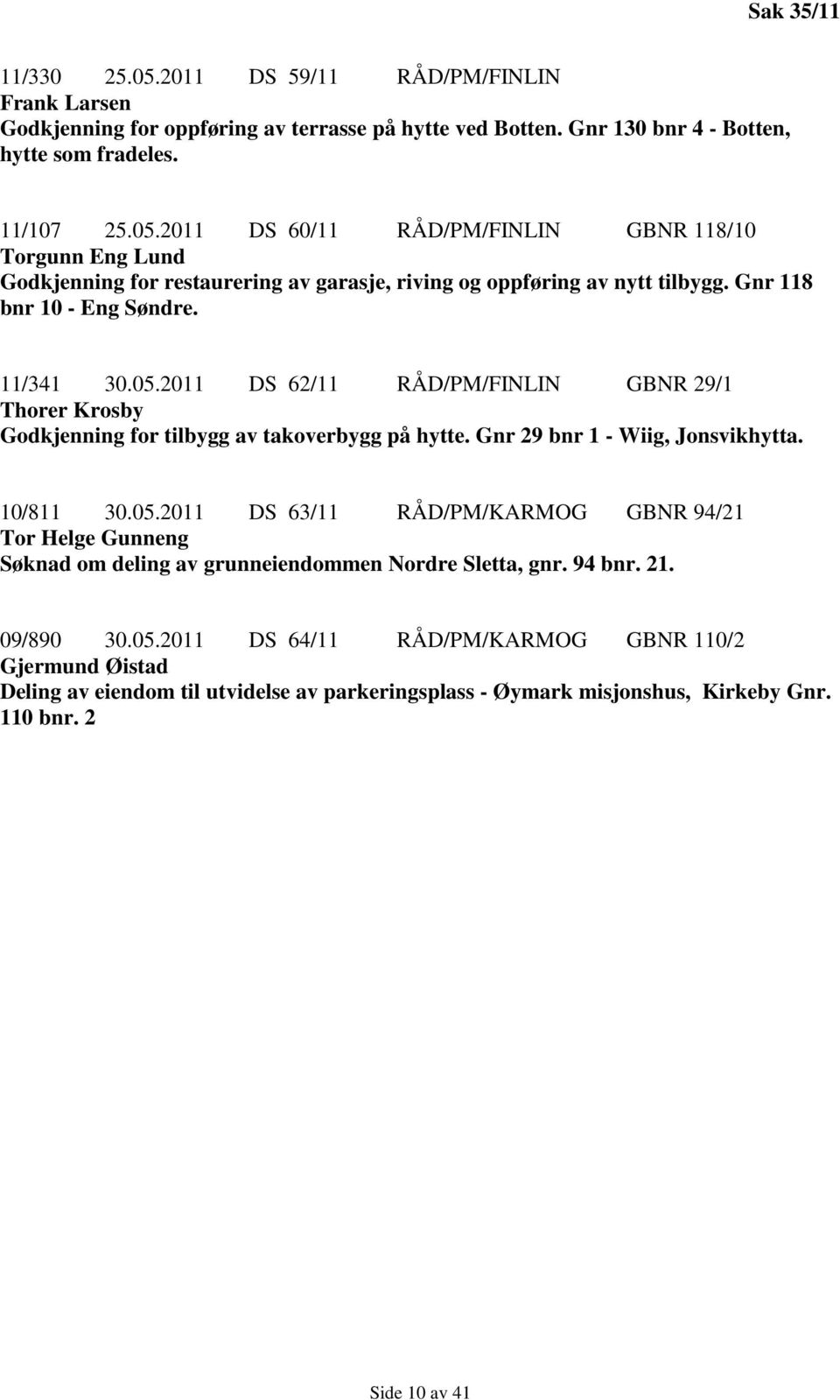 94 bnr. 21. 09/890 30.05.2011 DS 64/11 RÅD/PM/KARMOG GBNR 110/2 Gjermund Øistad Deling av eiendom til utvidelse av parkeringsplass - Øymark misjonshus, Kirkeby Gnr. 110 bnr. 2 Side 10 av 41