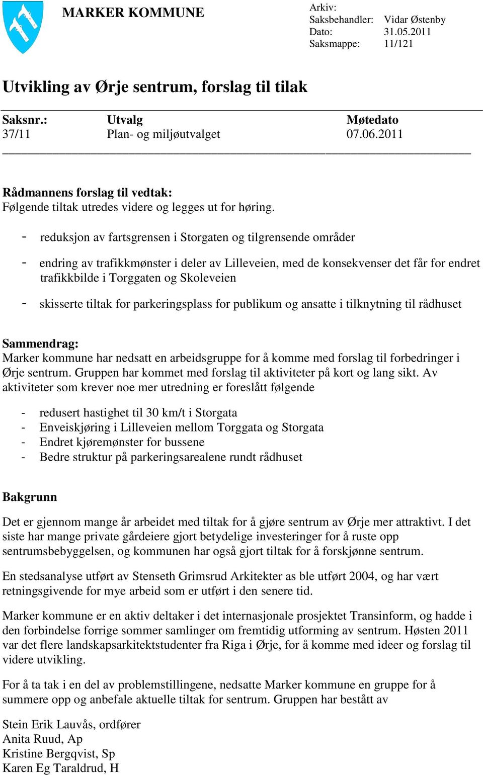 - reduksjon av fartsgrensen i Storgaten og tilgrensende områder - endring av trafikkmønster i deler av Lilleveien, med de konsekvenser det får for endret trafikkbilde i Torggaten og Skoleveien -