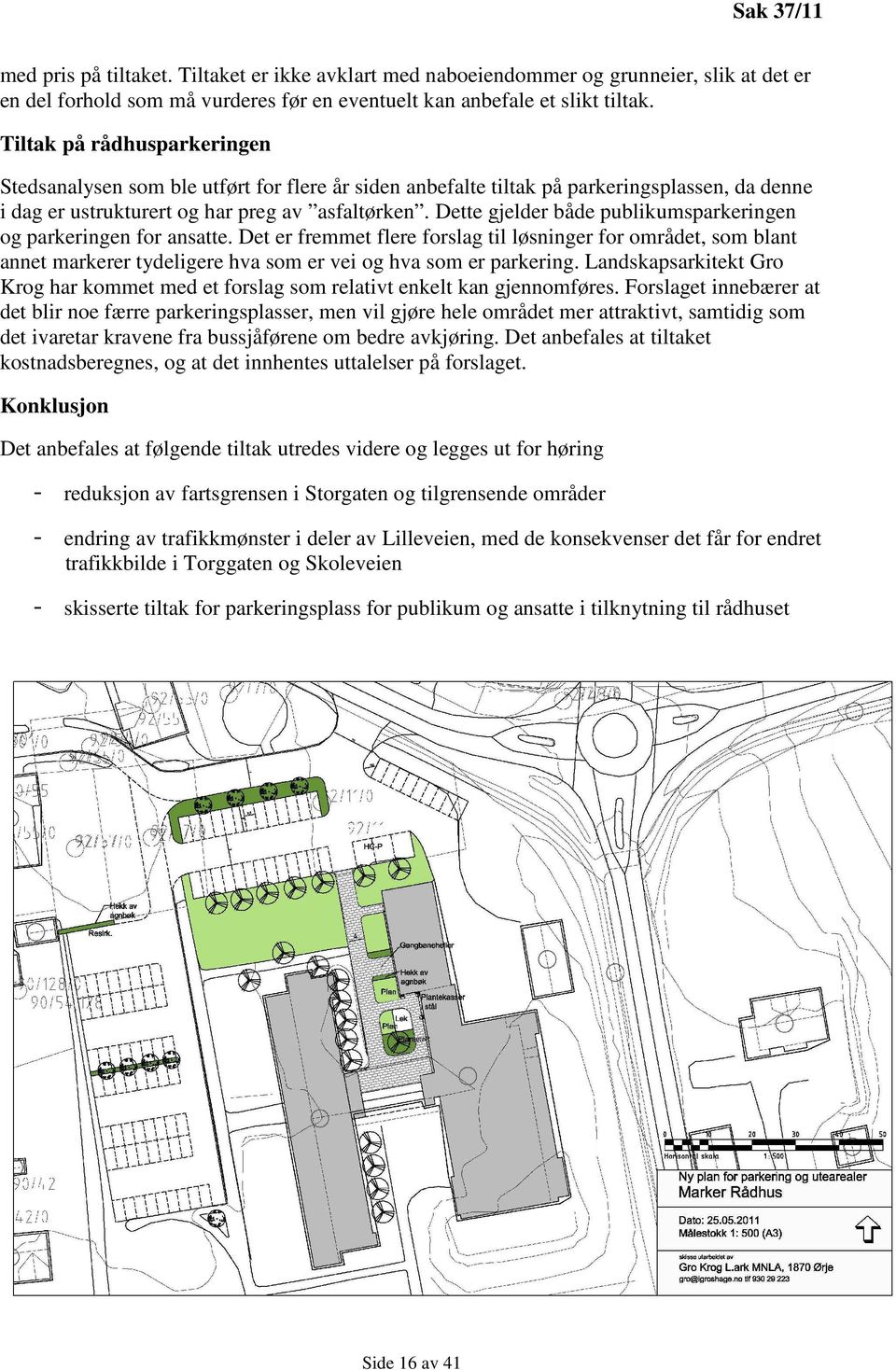 Dette gjelder både publikumsparkeringen og parkeringen for ansatte. Det er fremmet flere forslag til løsninger for området, som blant annet markerer tydeligere hva som er vei og hva som er parkering.