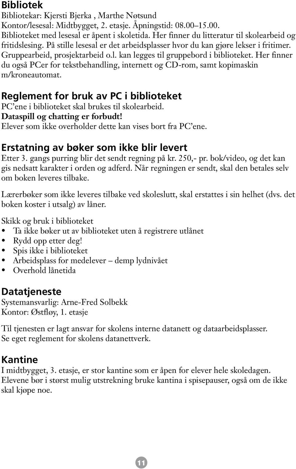 Her finner du også PCer for tekstbehandling, internett og CD-rom, samt kopimaskin m/kroneautomat. Reglement for bruk av PC i biblioteket PC ene i biblioteket skal brukes til skolearbeid.