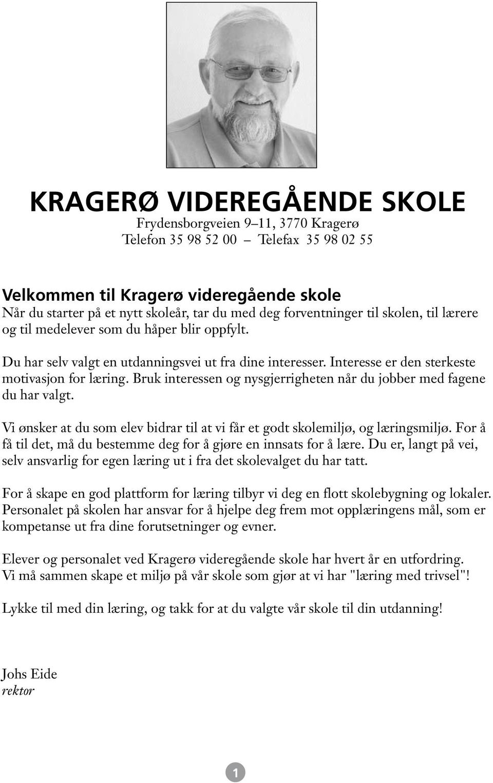 Bruk interessen og nysgjerrigheten når du jobber med fagene du har valgt. Vi ønsker at du som elev bidrar til at vi får et godt skolemiljø, og læringsmiljø.