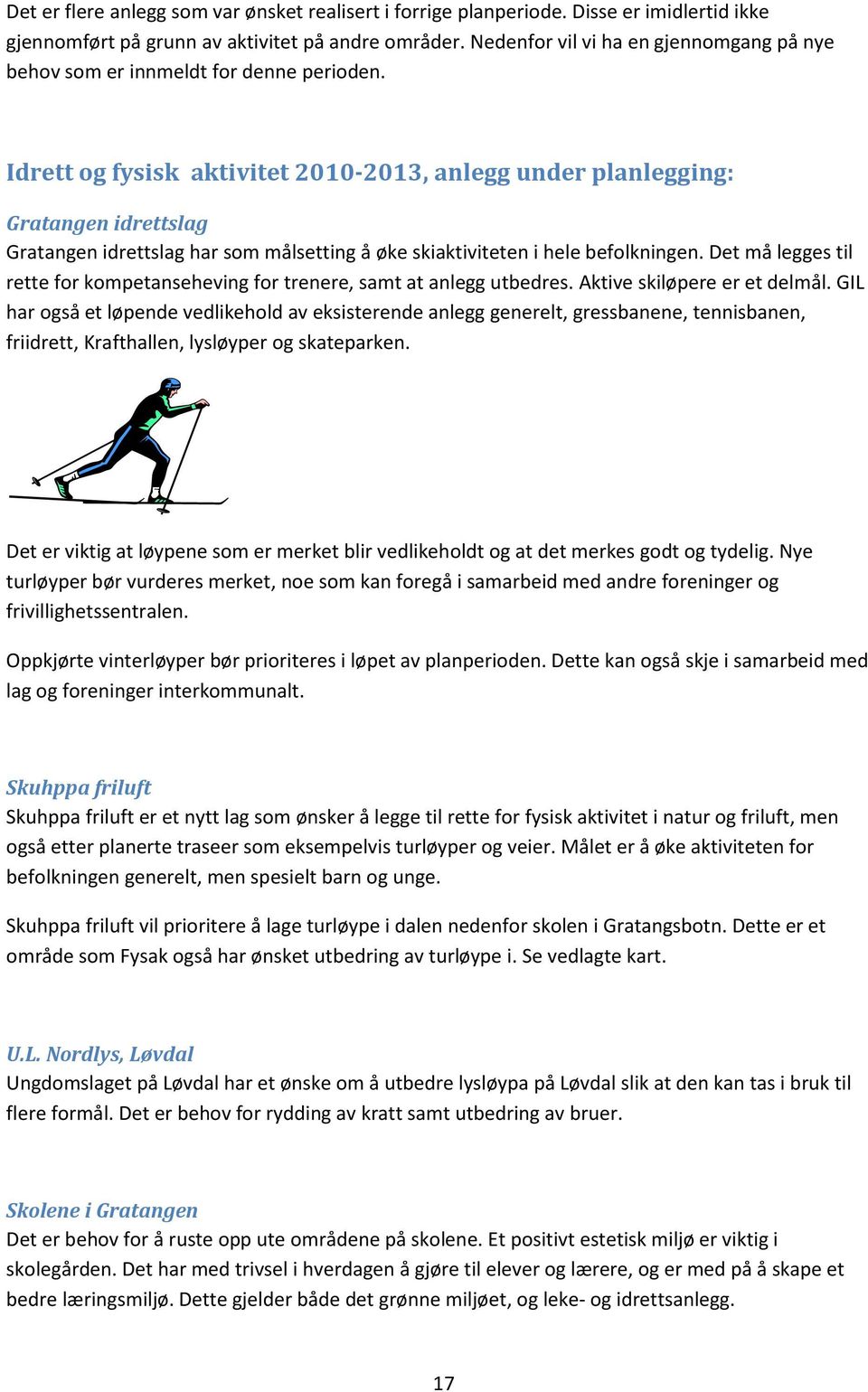 Idrett og fysisk aktivitet 2010-2013, anlegg under planlegging: Gratangen idrettslag Gratangen idrettslag har som målsetting å øke skiaktiviteten i hele befolkningen.