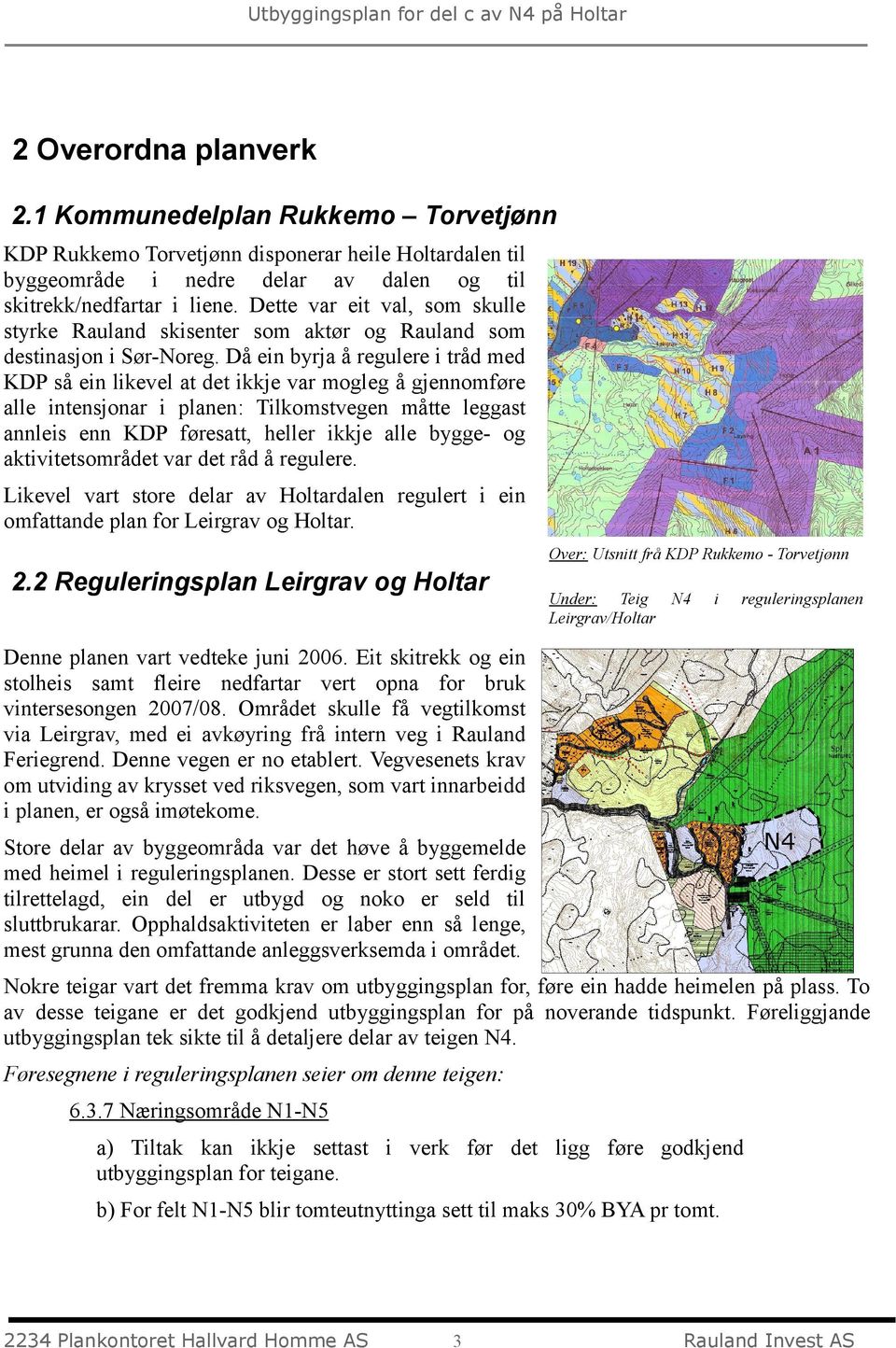 Då ein byrja å regulere i tråd med KDP så ein likevel at det ikkje var mogleg å gjennomføre alle intensjonar i planen: Tilkomstvegen måtte leggast annleis enn KDP føresatt, heller ikkje alle bygge-