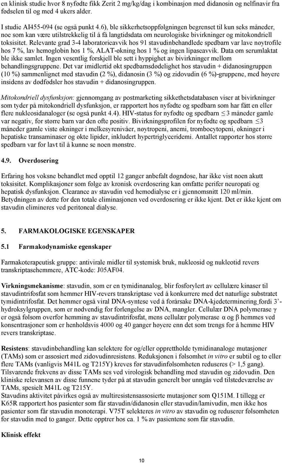 Relevante grad 3-4 laboratorieavvik hos 91 stavudinbehandlede spedbarn var lave nøytrofile hos 7 %, lav hemoglobin hos 1 %, ALAT-økning hos 1 % og ingen lipaseavvik.