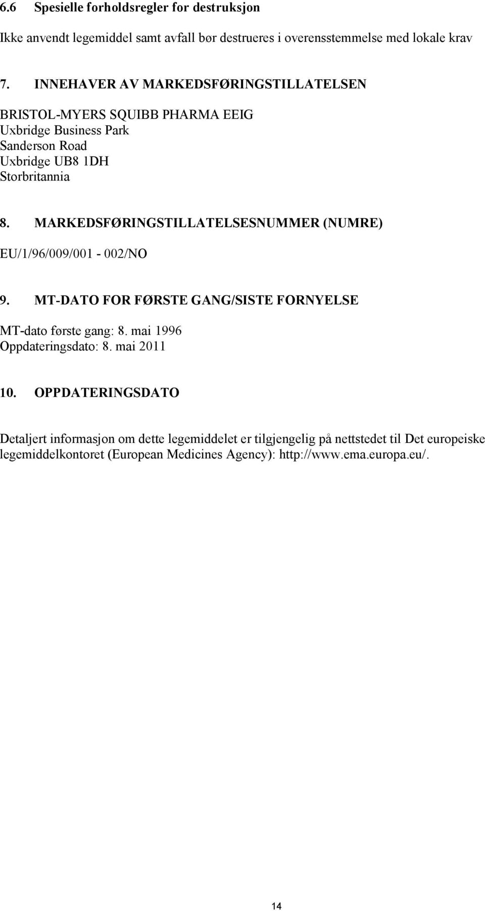 MARKEDSFØRINGSTILLATELSESNUMMER (NUMRE) EU/1/96/009/001-002/NO 9. MT-DATO FOR FØRSTE GANG/SISTE FORNYELSE MT-dato første gang: 8. mai 1996 Oppdateringsdato: 8.