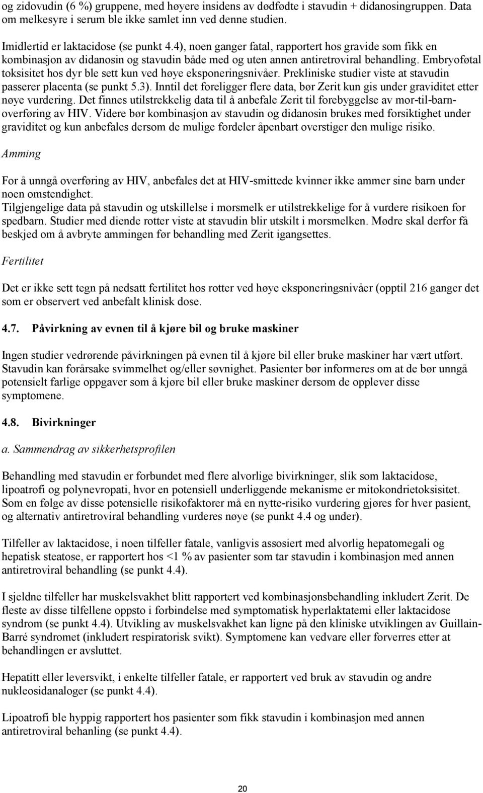 Embryoføtal toksisitet hos dyr ble sett kun ved høye eksponeringsnivåer. Prekliniske studier viste at stavudin passerer placenta (se punkt 5.3).