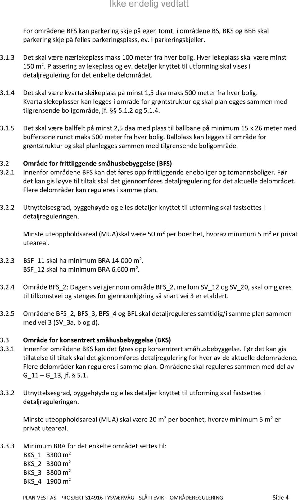 detaljer knyttet til utforming skal vises i detaljregulering for det enkelte delområdet. 3.1.4 Det skal være kvartalsleikeplass på minst 1,5 daa maks 500 meter fra hver bolig.