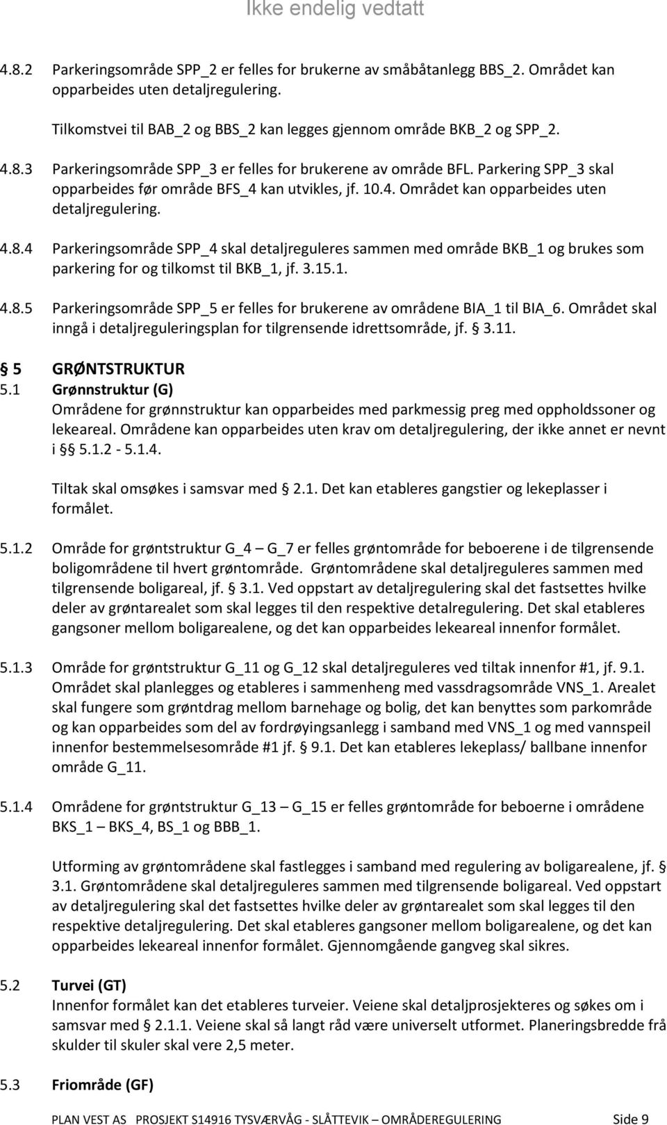 4 Parkeringsområde SPP_4 skal detaljreguleres sammen med område BKB_1 og brukes som parkering for og tilkomst til BKB_1, jf. 3.15.1. 4.8.