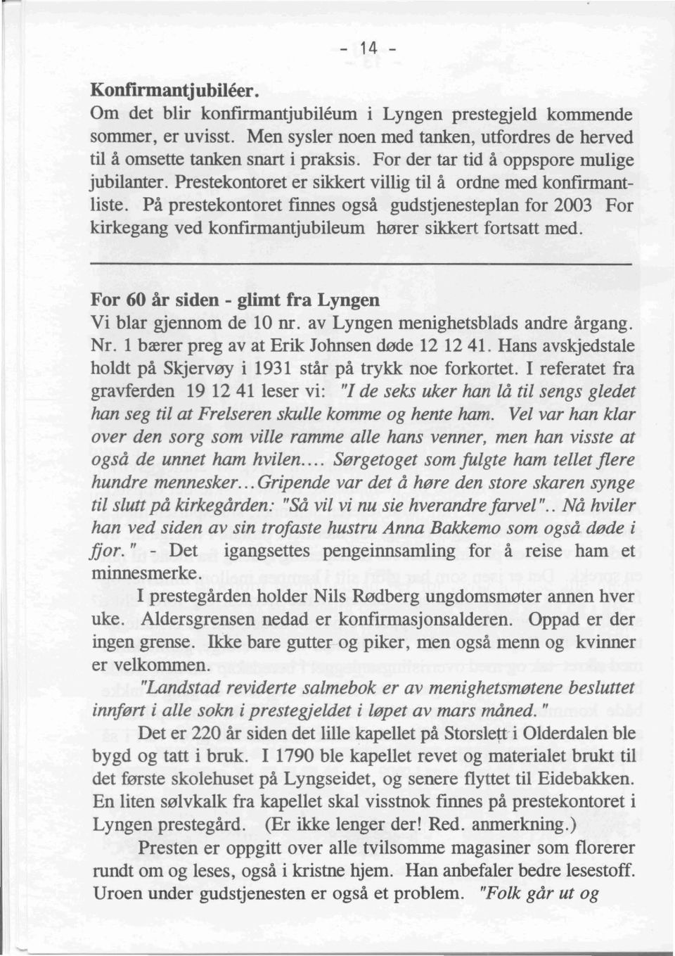 Pa prestekontoret finnes ogsa gudstjenesteplan for 2003 For kirkegang ved konfrrmantjubileum herer sikkert fortsatt med. For 60 ar siden - glimt fra Lyngen Vi blar gjennom de 10 nr.