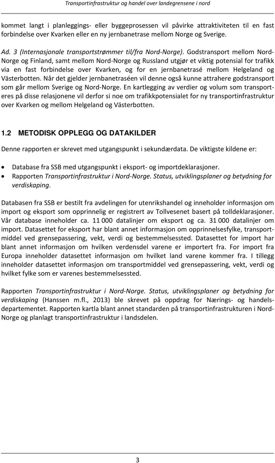 Godstransport mellom Nord- Norge og Finland, samt mellom Nord-Norge og Russland utgjør et viktig potensial for trafikk via en fast forbindelse over Kvarken, og for en jernbanetrasé mellom Helgeland