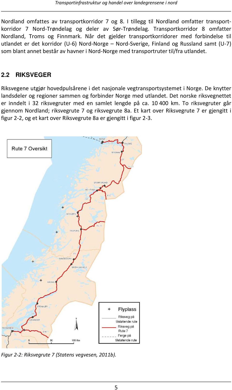 transportruter til/fra utlandet. 2.2 RIKSVEGER Riksvegene utgjør hovedpulsårene i det nasjonale vegtransportsystemet i Norge. De knytter landsdeler og regioner sammen og forbinder Norge med utlandet.