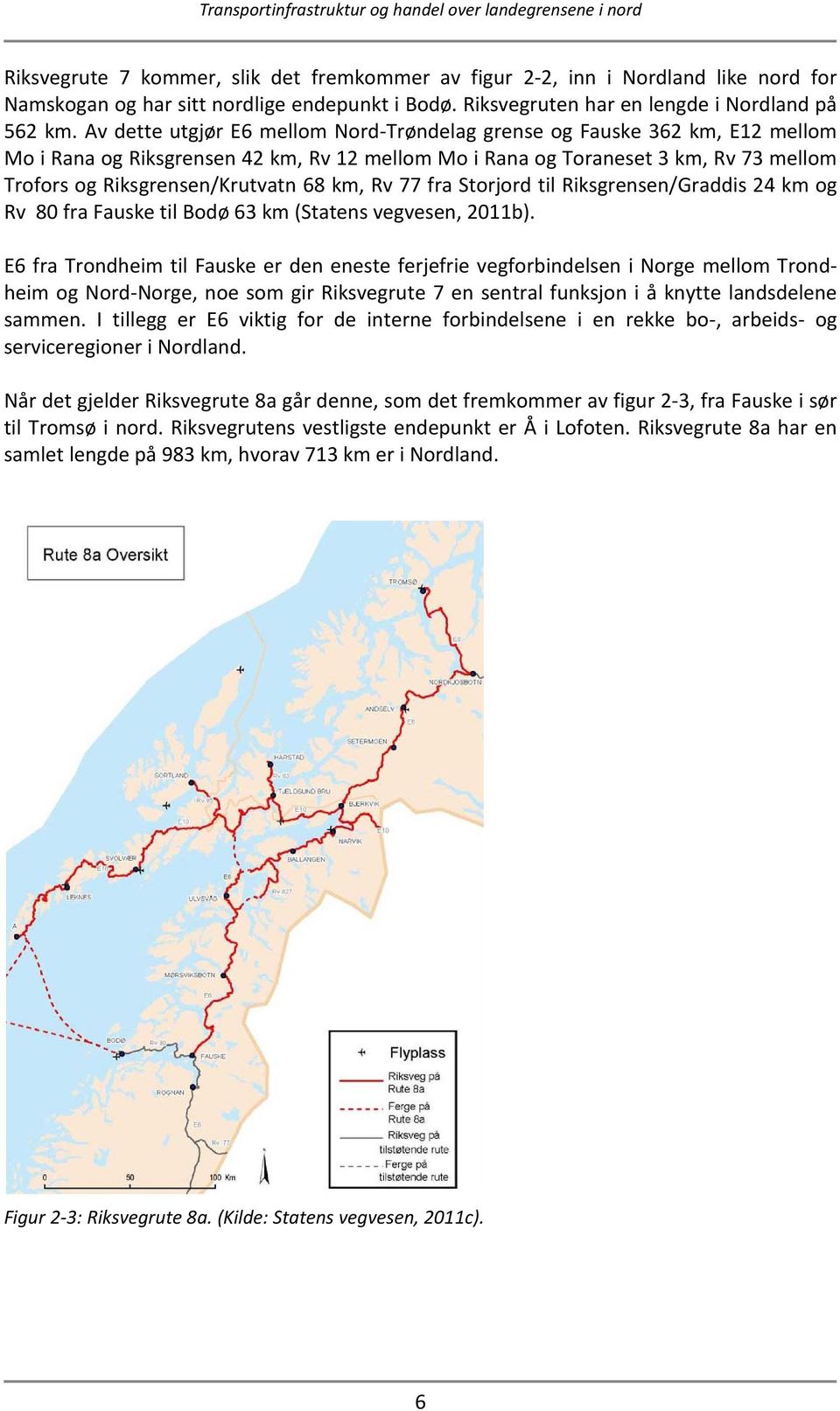 km, Rv 77 fra Storjord til Riksgrensen/Graddis 24 km og Rv 80 fra Fauske til Bodø 63 km (Statens vegvesen, 2011b).