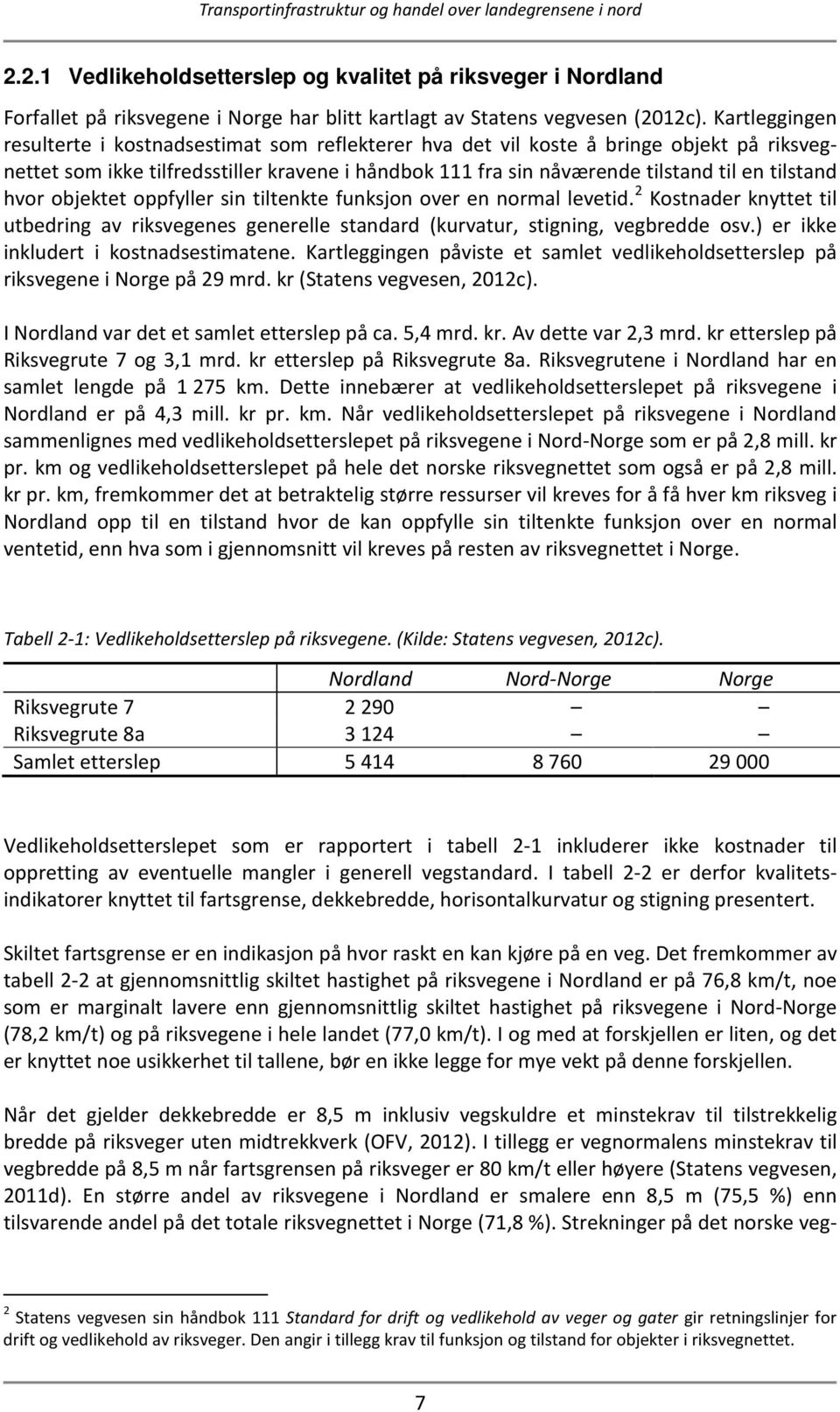 hvor objektet oppfyller sin tiltenkte funksjon over en normal levetid. 2 Kostnader knyttet til utbedring av riksvegenes generelle standard (kurvatur, stigning, vegbredde osv.