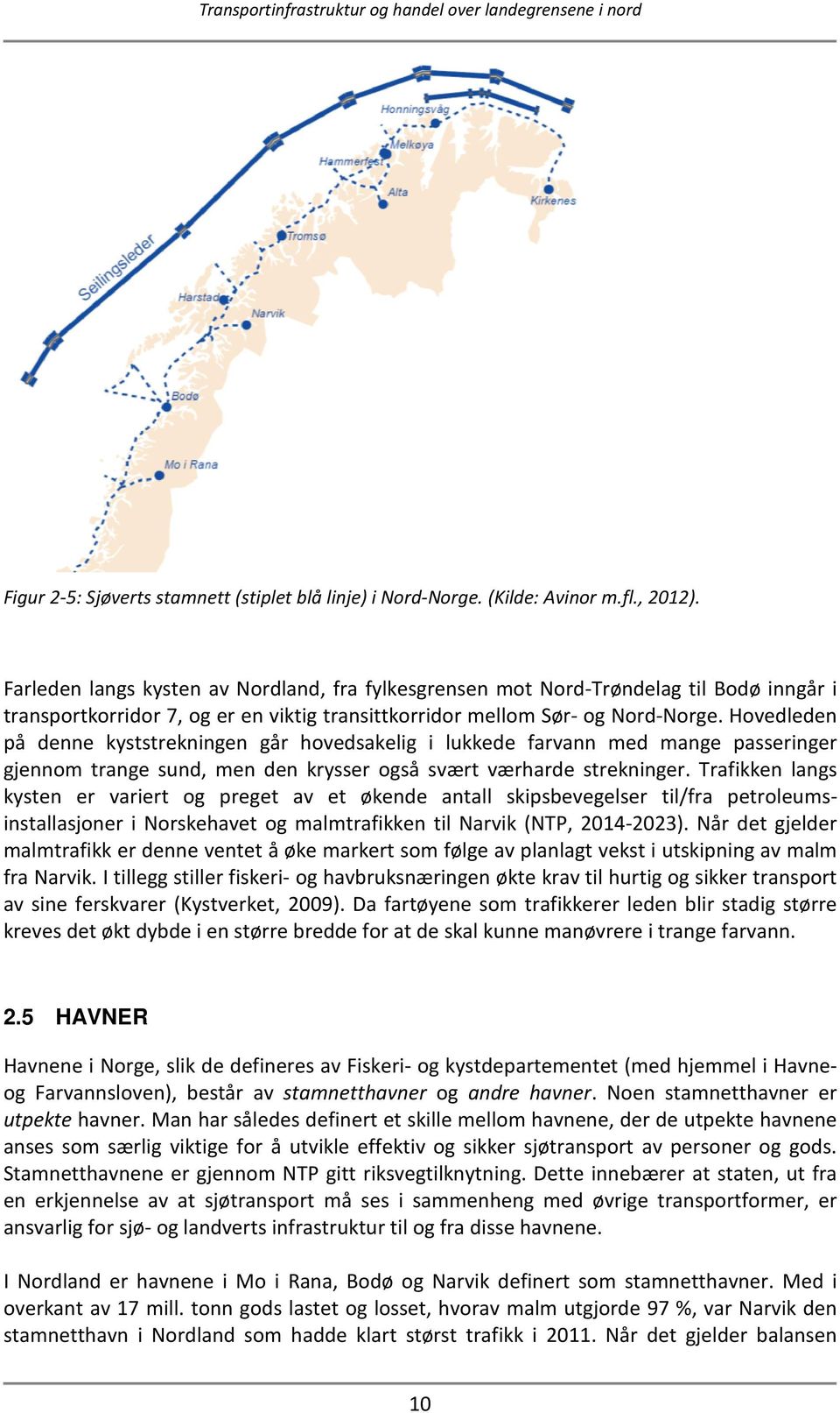 Hovedleden på denne kyststrekningen går hovedsakelig i lukkede farvann med mange passeringer gjennom trange sund, men den krysser også svært værharde strekninger.