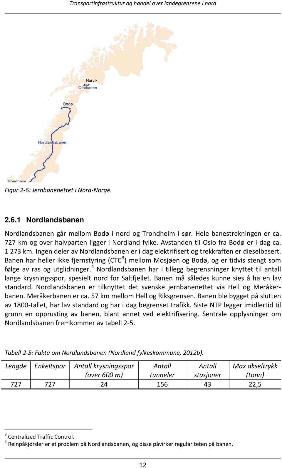 Banen har heller ikke fjernstyring (CTC 3 ) mellom Mosjøen og Bodø, og er tidvis stengt som følge av ras og utglidninger.