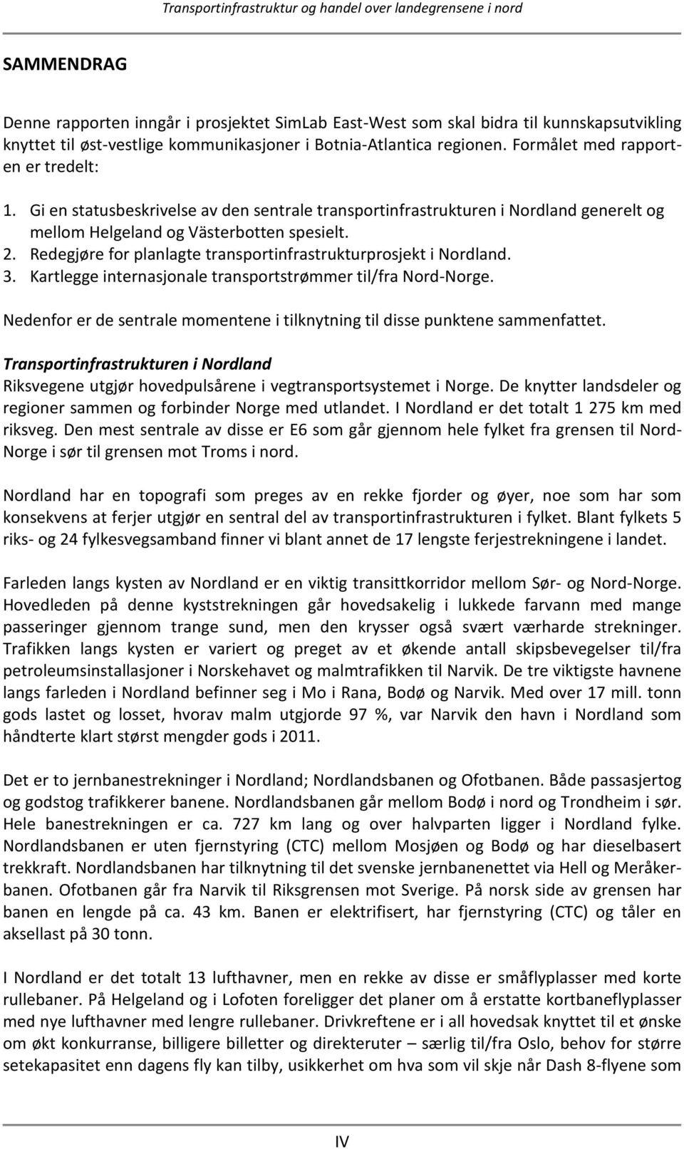 Redegjøre for planlagte transportinfrastrukturprosjekt i Nordland. 3. Kartlegge internasjonale transportstrømmer til/fra Nord-Norge.