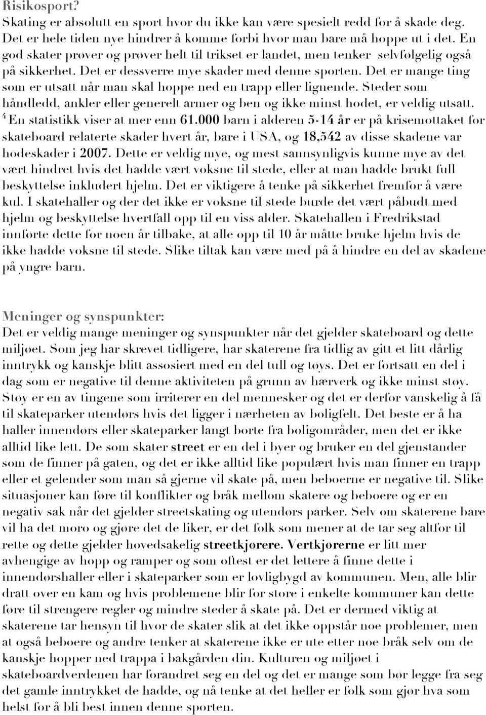 Det er mange ting som er utsatt når man skal hoppe ned en trapp eller lignende. Steder som håndledd, ankler eller generelt armer og ben og ikke minst hodet, er veldig utsatt.