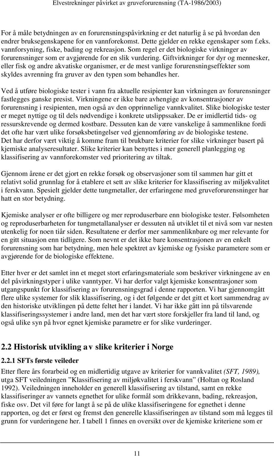 Giftvirkninger for dyr og mennesker, eller fisk og andre akvatiske organismer, er de mest vanlige forurensningseffekter som skyldes avrenning fra gruver av den typen som behandles her.