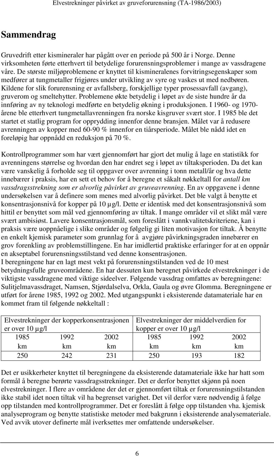 Kildene for slik forurensning er avfallsberg, forskjellige typer prosessavfall (avgang), gruverom og smeltehytter.