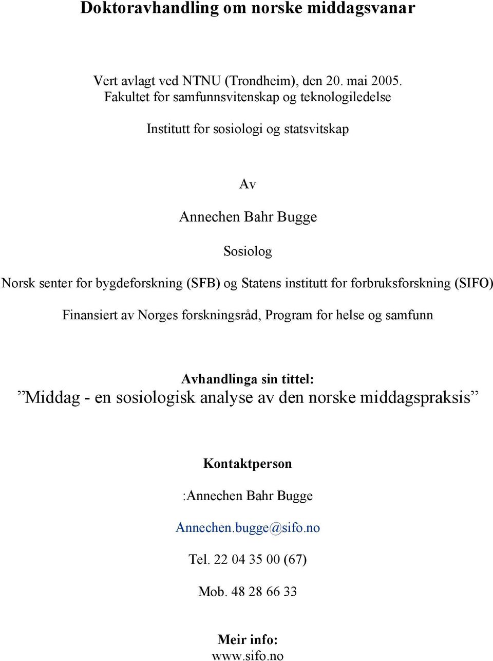 bygdeforskning (SFB) og Statens institutt for forbruksforskning (SIFO) Finansiert av Norges forskningsråd, Program for helse og samfunn