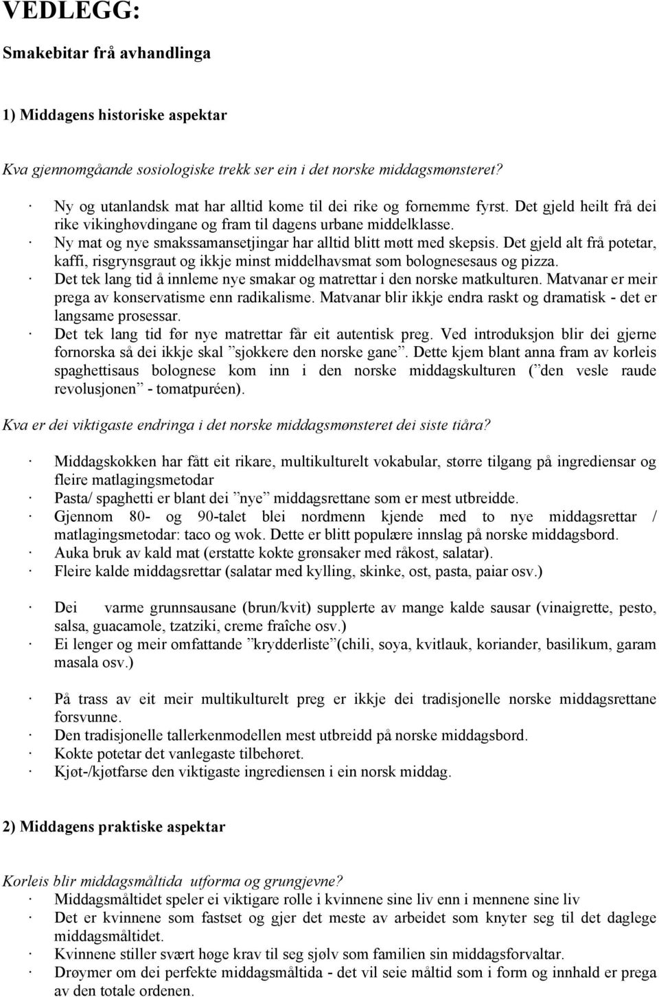 Ny mat og nye smakssamansetjingar har alltid blitt møtt med skepsis. Det gjeld alt frå potetar, kaffi, risgrynsgraut og ikkje minst middelhavsmat som bolognesesaus og pizza.