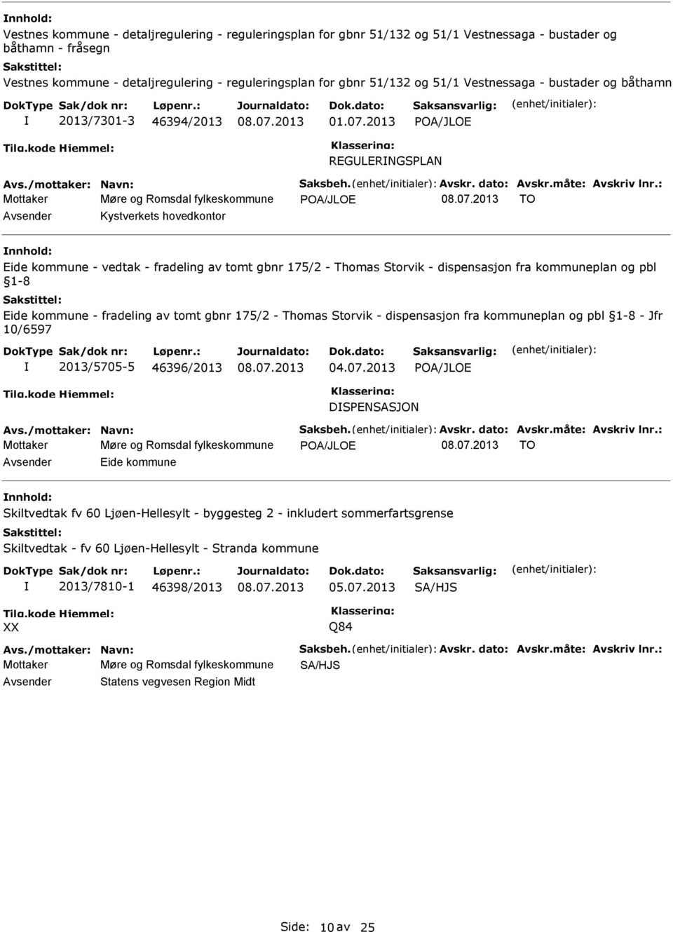 2013 POA/JLOE REGULERNGSPLAN Mottaker Møre og Romsdal fylkeskommune POA/JLOE TO Avsender Kystverkets hovedkontor nnhold: Eide kommune - vedtak - fradeling av tomt gbnr 175/2 - Thomas Storvik -