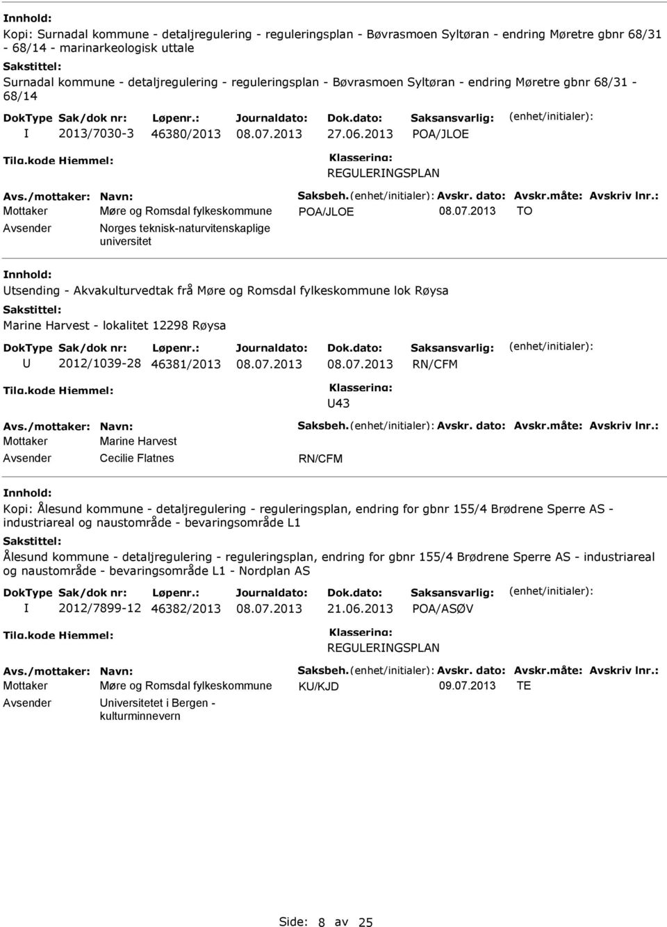 2013 POA/JLOE REGULERNGSPLAN Mottaker Møre og Romsdal fylkeskommune POA/JLOE TO Avsender Norges teknisk-naturvitenskaplige universitet nnhold: Utsending - Akvakulturvedtak frå Møre og Romsdal