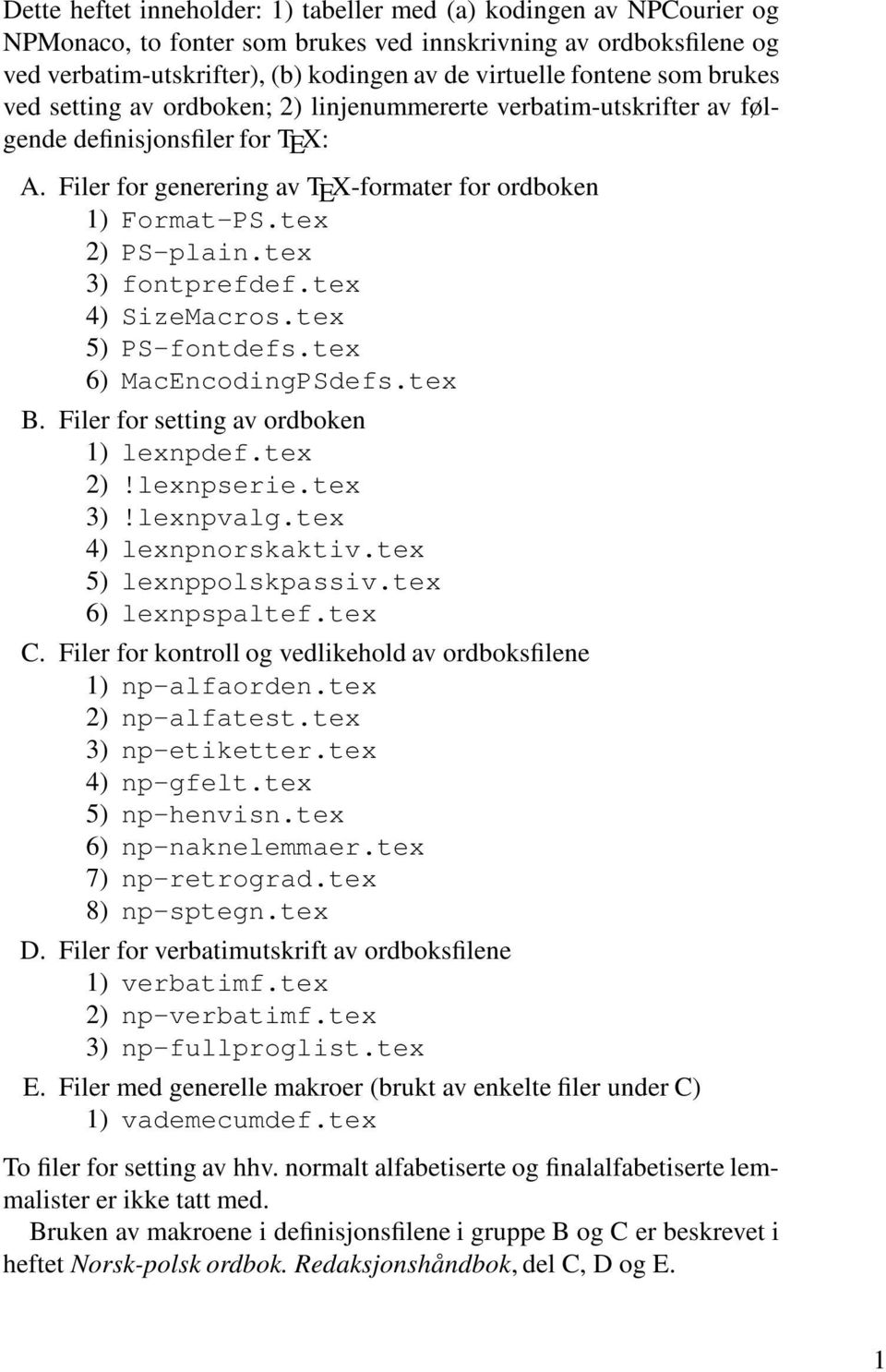 tex 2) PS-plain.tex 3) fontprefdef.tex 4) SizeMacros.tex 5) PS-fontdefs.tex 6) MacEncodingPSdefs.tex B. Filer for setting av ordboken 1) lexnpdef.tex 2)!lexnpserie.tex 3)!lexnpvalg.