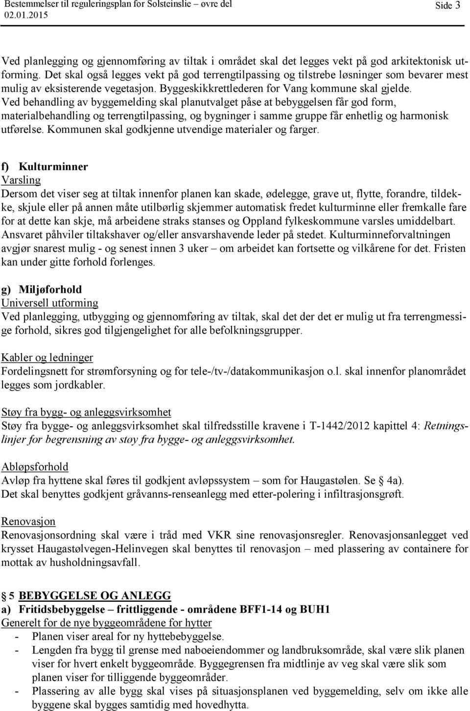 Ved behandling av byggemelding skal planutvalget påse at bebyggelsen får god form, materialbehandling og terrengtilpassing, og bygninger i samme gruppe får enhetlig og harmonisk utførelse.